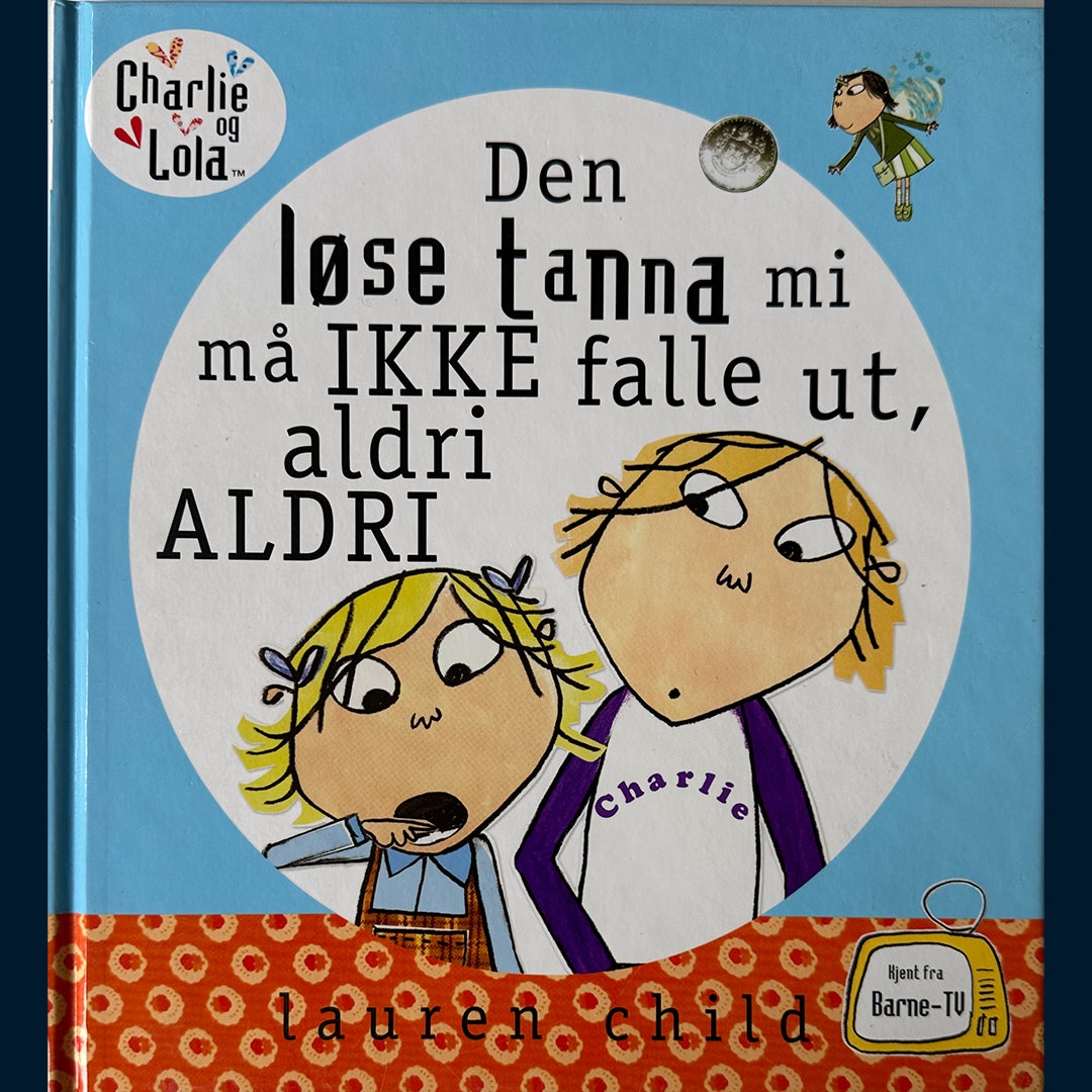 Child, Lauren: Charlie og Lola - Den løse tanna mi må IKKE falle ut, aldri ALDRI