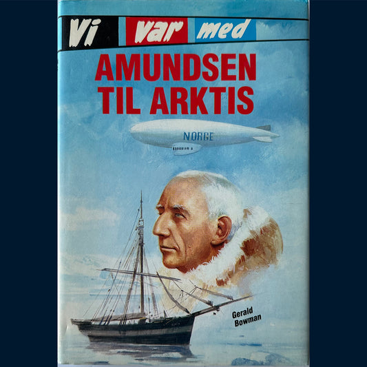 Bowman, Gerald: Vi var med - Amundsen til Arktis